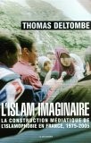 L'islam imaginaire : la construction m�diatique de l'islamophobie en france, 1975-2005