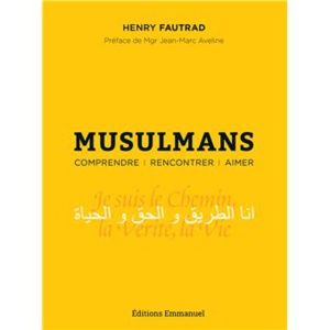 Musulmans - Comprendre, rencontrer, aimer, par Henry Fautrad Musulmans - Comprendre, rencontrer, aimer, par Henry Fautrad