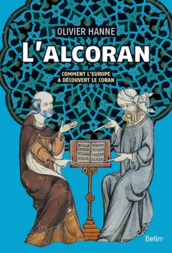 L’Alcoran. Comment l’Europe a découvert l’islam, par Olivier Hanne L’Alcoran. Comment l’Europe a découvert l’islam, par Olivier Hanne