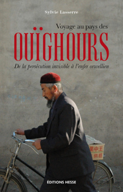Voyage au pays des Ouïghours. De la persécution invisible à l'enfer orwellien, par Sylvie Lasserre