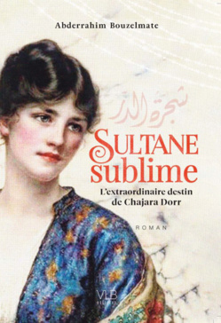 Sultane sublime - L'extraordinaire destin de Chajara Dorr, par Abderrahim Bouzelmate