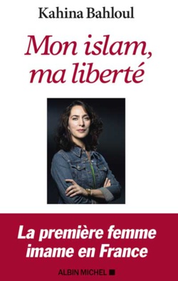 Mon islam, ma liberté, le plaidoyer de Kahina Bahloul pour un islam spirituel et universel Mon islam, ma liberté, le plaidoyer de Kahina Bahloul pour un islam spirituel et universel