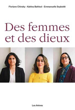 Des femmes et des dieux, par Kahina Bahloul, Floriane Chinsky et Emmanuelle Seyboldt Des femmes et des dieux, par Kahina Bahloul, Floriane Chinsky et Emmanuelle Seyboldt