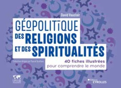 La géopolitique des religions et des spiritualités, vue par David Vauclair La géopolitique des religions et des spiritualités, vue par David Vauclair