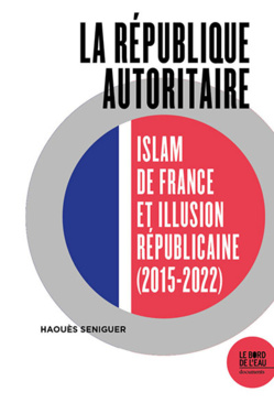 La république autoritaire. Islam de France et illusion républicaine, par Haoues Seniguer La république autoritaire. Islam de France et illusion républicaine, par Haoues Seniguer