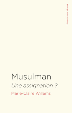 Musulman : une assignation ? Un essai de la sociologue Marie-Claire Willems Musulman : une assignation ? Un essai de la sociologue Marie-Claire Willems