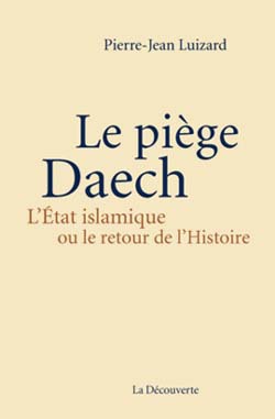 Le piège Daech : L'État islamique ou le retour de l'Histoire, de Pierre-Jean Luizard