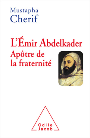 L’Émir Abdelkader, apôtre de la fraternité, de Mustapha Chérif L’Émir Abdelkader, apôtre de la fraternité, de Mustapha Chérif