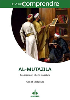 Al-Mutazila, ou comment concilier raison, foi et liberté en islam, par Omar Merzoug