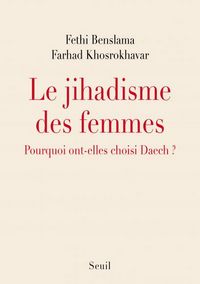 Le jihadisme des femmes. Pourquoi ont-elles choisi Daesh ? Par Fethi Benslama et Farhad Khosrokhavar