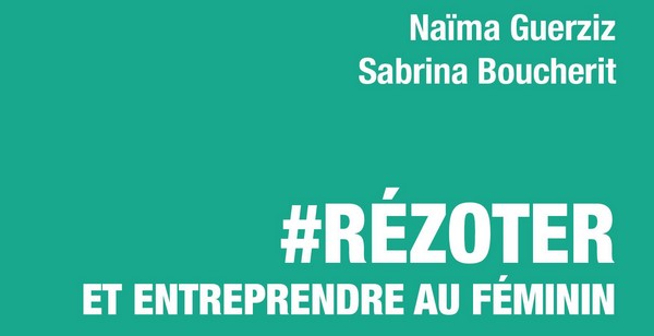 Rézoter et entreprendre au féminin, par Sabrina Boucherit et Naïma Guerziz