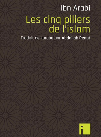 Les cinq piliers de l'islam, d'Ibn Arabi traduit par Abdallah Penot