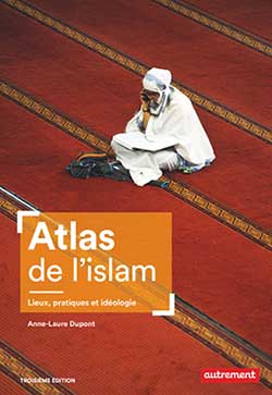 Atlas de l'islam, lieux, pratiques et idéologie, par Anne-Laure Dupont