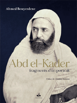 L'émir Abdelkader, vu par ceux qui l'ont croisé, apprécié ou combattu