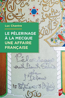 Le pèlerinage à La Mecque, une affaire française : une histoire du hajj sous la loupe de Luc Chantre