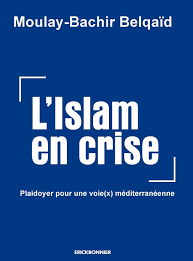 L’islam en crise, plaidoyer pour une voie(x) méditerranéenne, par Moulay-Bachir Belqaid