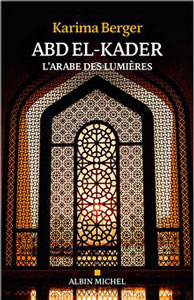 L'émir Abd el-Kader, l'Arabe des Lumières, par Karima Berger