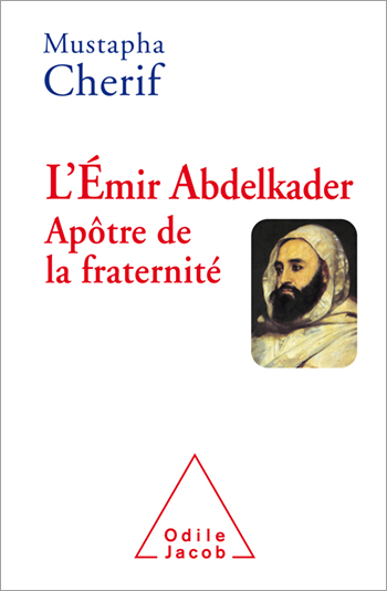 L’Émir Abdelkader, apôtre de la fraternité, de Mustapha Chérif