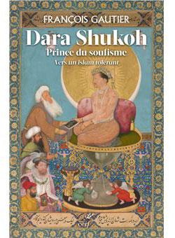« Dara Shukoh, prince du soufisme » : François Gautier ressuscite le prince oublié d'un islam éclairé