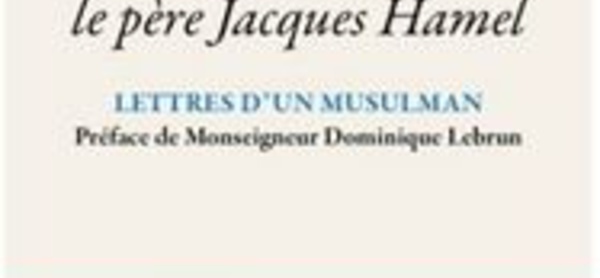 Requiem pour le père Jacques Hamel. Lettres d'un musulman, par Mohammed Nadim